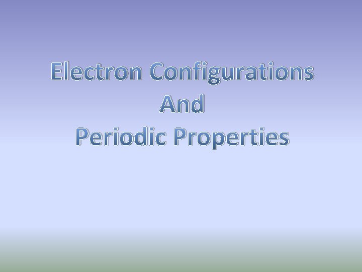 Electron Configurations And Periodic Properties 