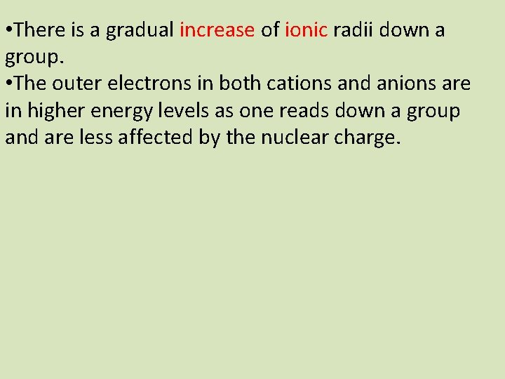  • There is a gradual increase of ionic radii down a group. •