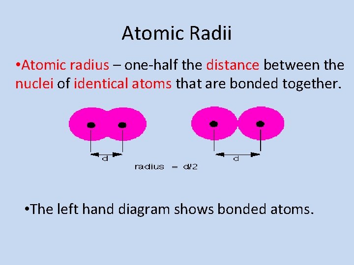 Atomic Radii • Atomic radius – one-half the distance between the nuclei of identical