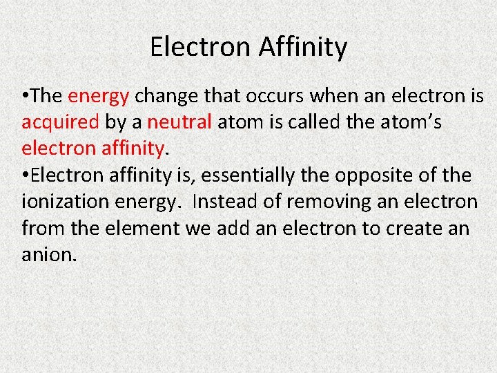 Electron Affinity • The energy change that occurs when an electron is acquired by