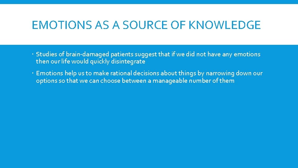 EMOTIONS AS A SOURCE OF KNOWLEDGE Studies of brain-damaged patients suggest that if we