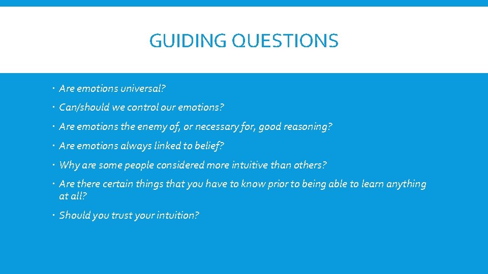 GUIDING QUESTIONS Are emotions universal? Can/should we control our emotions? Are emotions the enemy