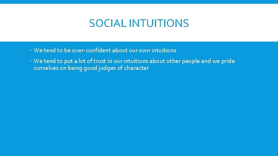 SOCIAL INTUITIONS We tend to be over-confident about our own intuitions We tend to