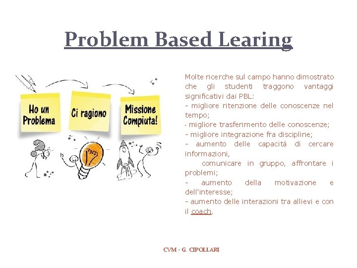 Problem Based Learing Molte ricerche sul campo hanno dimostrato che gli studenti traggono vantaggi