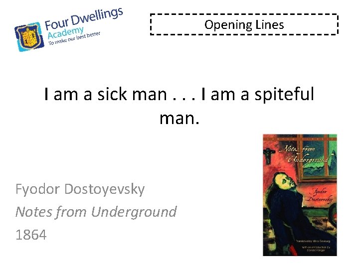 Opening Lines I am a sick man. . . I am a spiteful man.