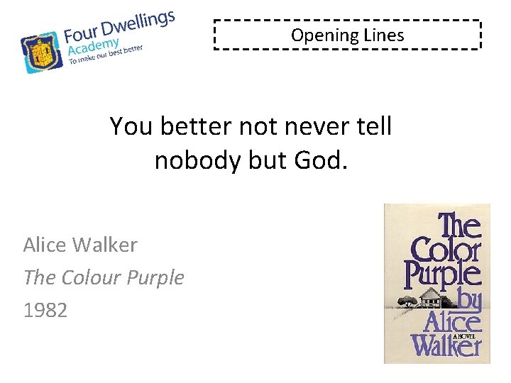 Opening Lines You better not never tell nobody but God. Alice Walker The Colour