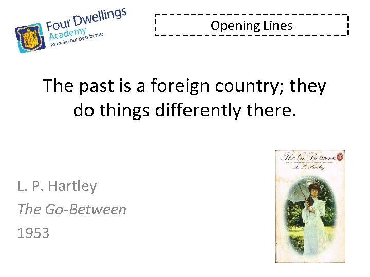 Opening Lines The past is a foreign country; they do things differently there. L.