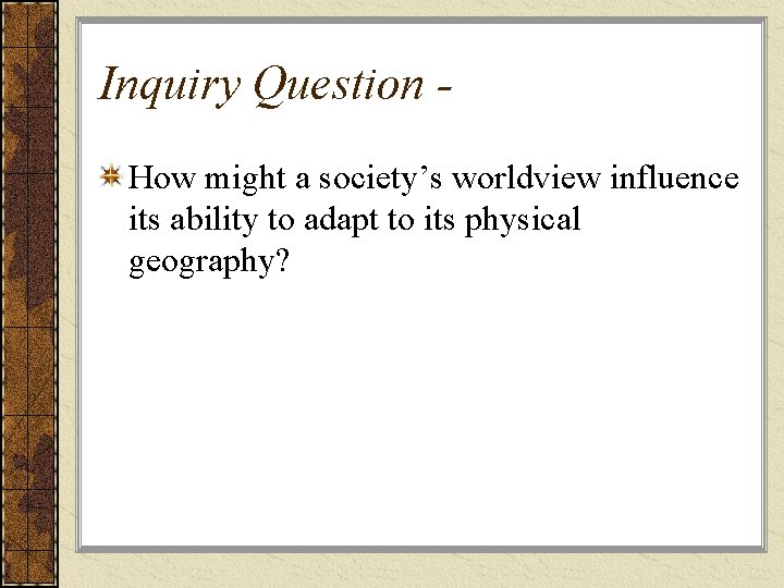 Inquiry Question How might a society’s worldview influence its ability to adapt to its
