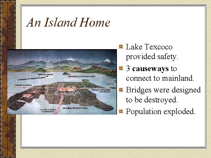 An Island Home Lake Texcoco provided safety. 3 causeways to connect to mainland. Bridges