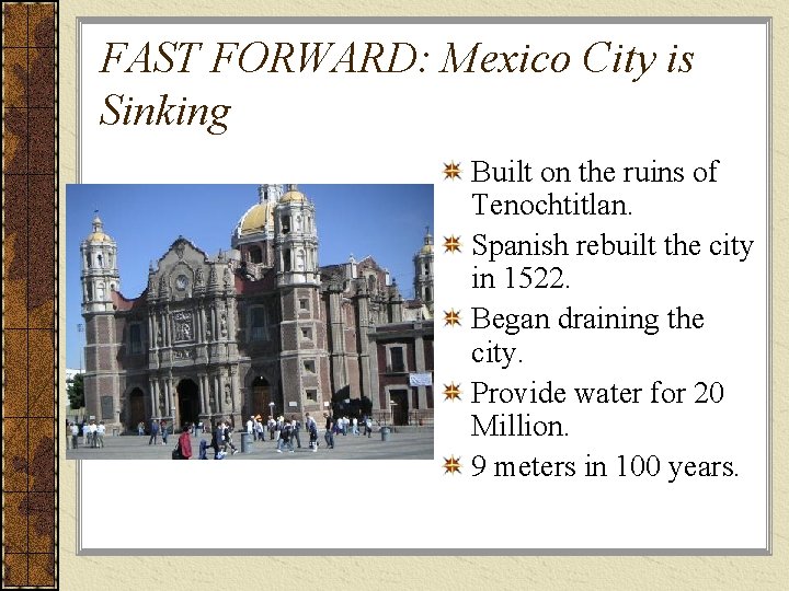FAST FORWARD: Mexico City is Sinking Built on the ruins of Tenochtitlan. Spanish rebuilt