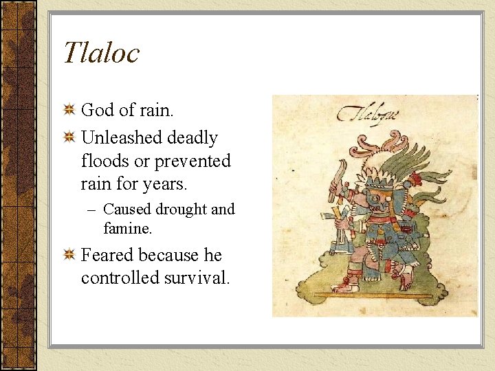 Tlaloc God of rain. Unleashed deadly floods or prevented rain for years. – Caused