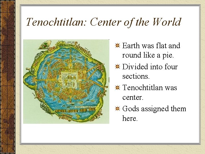 Tenochtitlan: Center of the World Earth was flat and round like a pie. Divided
