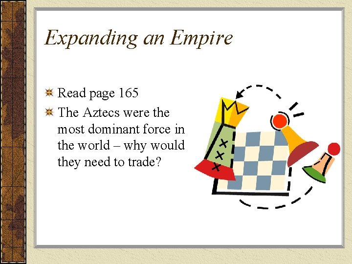 Expanding an Empire Read page 165 The Aztecs were the most dominant force in