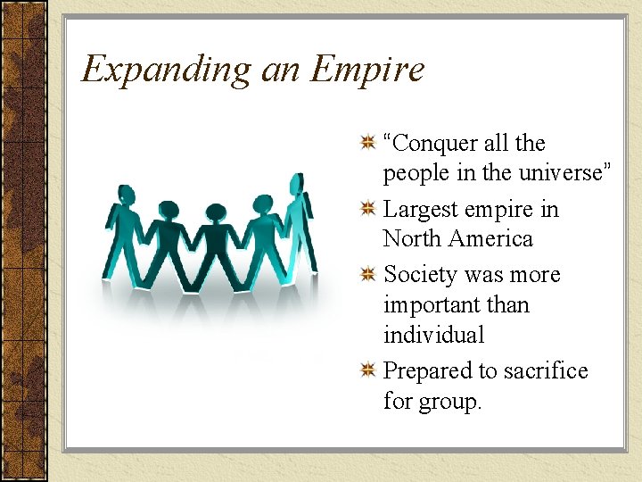 Expanding an Empire “Conquer all the people in the universe” Largest empire in North