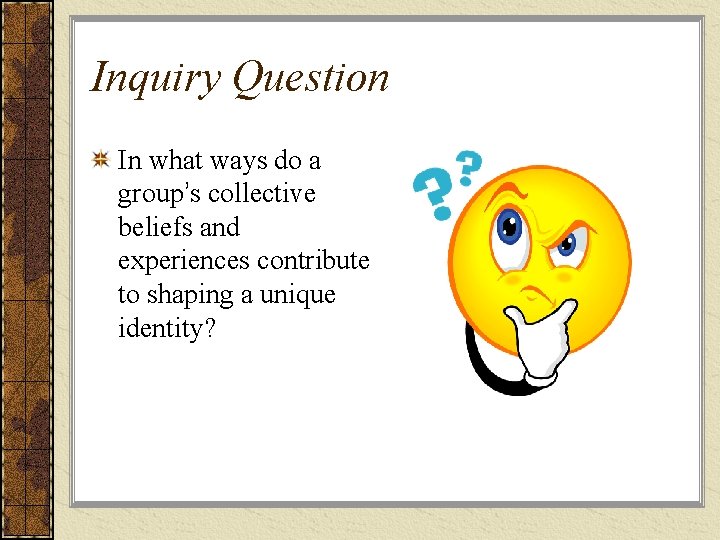 Inquiry Question In what ways do a group’s collective beliefs and experiences contribute to