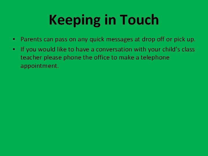 Keeping in Touch • Parents can pass on any quick messages at drop off