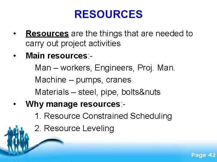 RESOURCES • • • Resources are things that are needed to carry out project