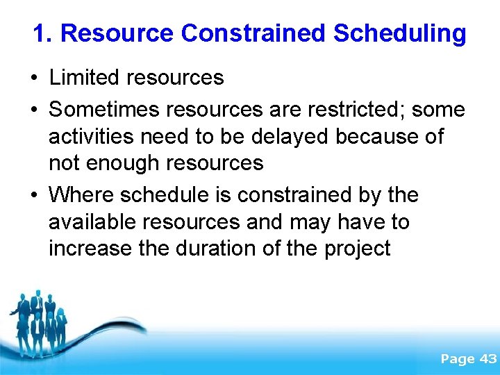 1. Resource Constrained Scheduling • Limited resources • Sometimes resources are restricted; some activities