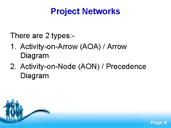 Project Networks There are 2 types: 1. Activity-on-Arrow (AOA) / Arrow Diagram 2. Activity-on-Node