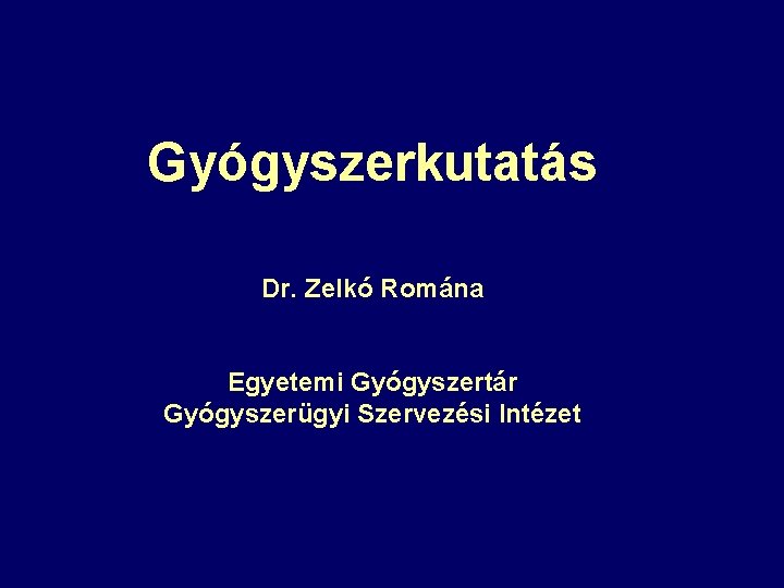 Gyógyszerkutatás Dr. Zelkó Romána Egyetemi Gyógyszertár Gyógyszerügyi Szervezési Intézet 