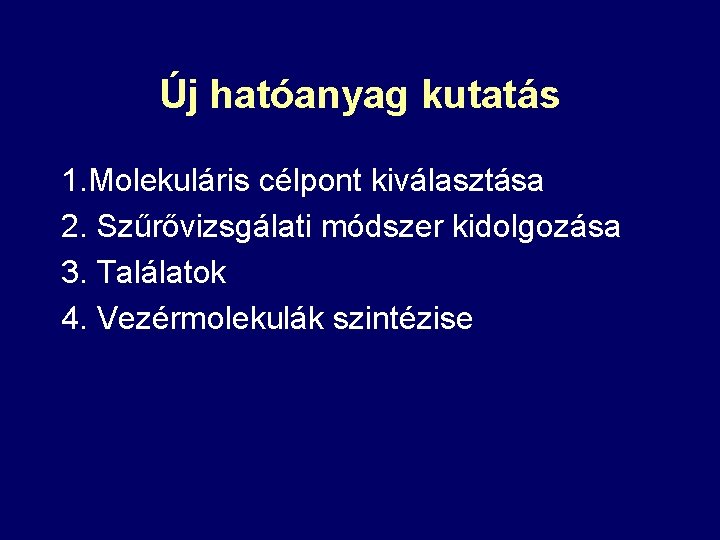 Új hatóanyag kutatás 1. Molekuláris célpont kiválasztása 2. Szűrővizsgálati módszer kidolgozása 3. Találatok 4.