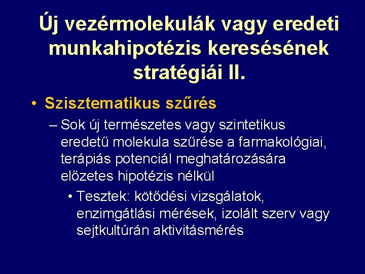 Új vezérmolekulák vagy eredeti munkahipotézis keresésének stratégiái II. • Szisztematikus szűrés – Sok új