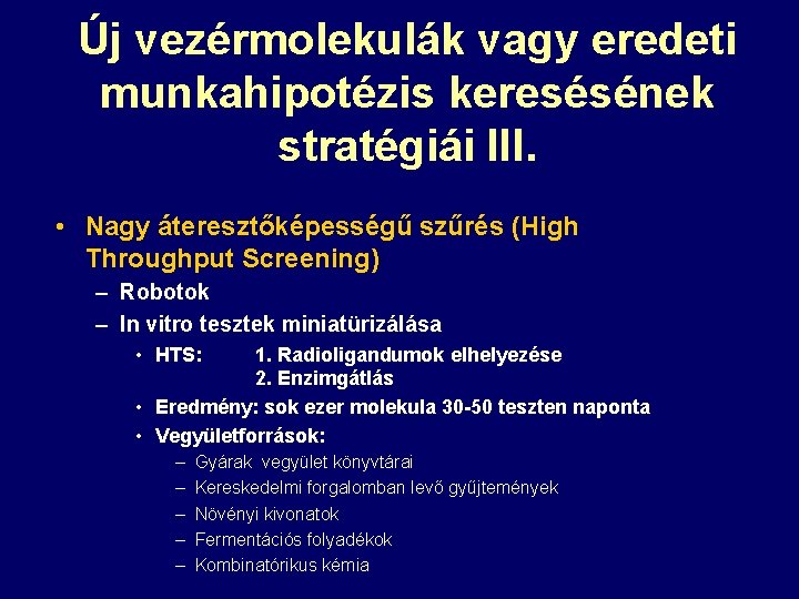 Új vezérmolekulák vagy eredeti munkahipotézis keresésének stratégiái III. • Nagy áteresztőképességű szűrés (High Throughput