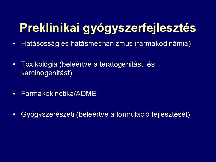 Preklinikai gyógyszerfejlesztés • Hatásosság és hatásmechanizmus (farmakodinámia) • Toxikológia (beleértve a teratogenitást és karcinogenitást)