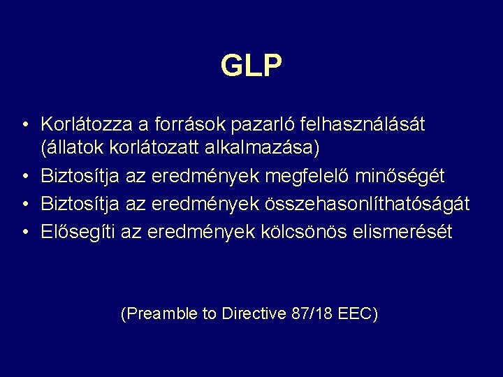 GLP • Korlátozza a források pazarló felhasználását (állatok korlátozatt alkalmazása) • Biztosítja az eredmények