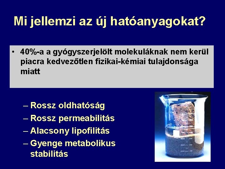 Mi jellemzi az új hatóanyagokat? • 40%-a a gyógyszerjelölt molekuláknak nem kerül piacra kedvezőtlen