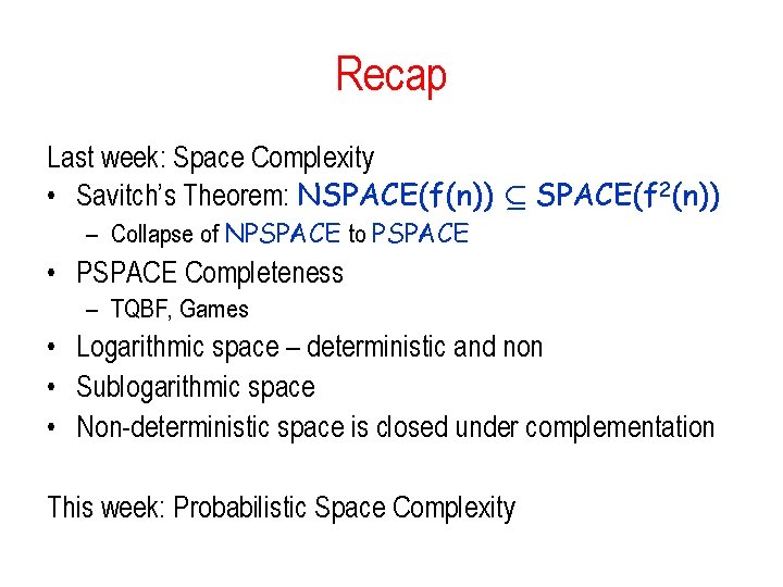 Recap Last week: Space Complexity • Savitch’s Theorem: NSPACE(f(n)) µ SPACE(f 2(n)) – Collapse