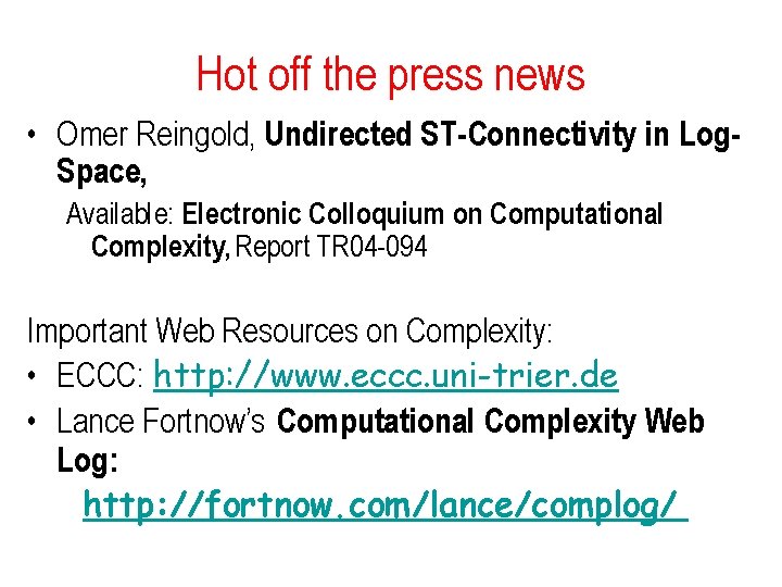 Hot off the press news • Omer Reingold, Undirected ST-Connectivity in Log. Space, Available: