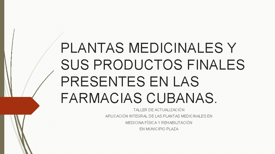 PLANTAS MEDICINALES Y SUS PRODUCTOS FINALES PRESENTES EN LAS FARMACIAS CUBANAS. TALLER DE ACTUALIZACIÓN
