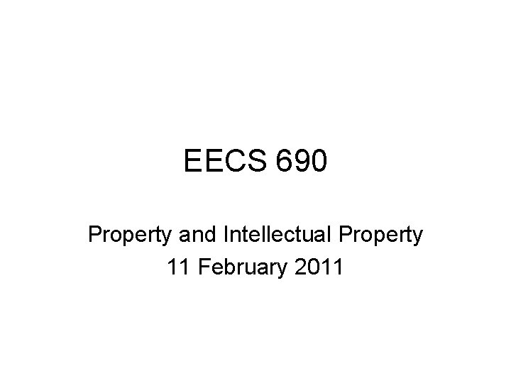 EECS 690 Property and Intellectual Property 11 February 2011 