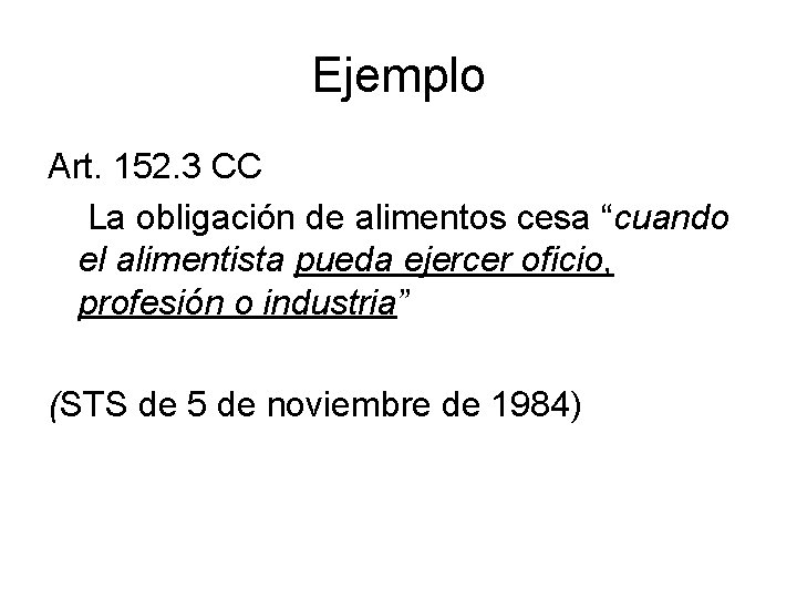 Ejemplo Art. 152. 3 CC La obligación de alimentos cesa “cuando el alimentista pueda