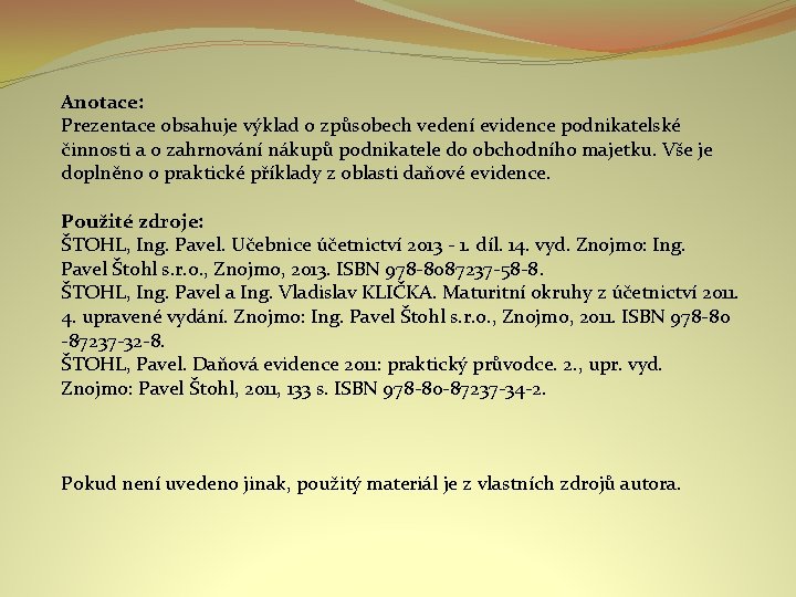 Anotace: Prezentace obsahuje výklad o způsobech vedení evidence podnikatelské činnosti a o zahrnování nákupů