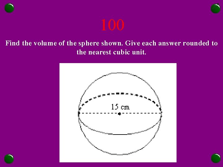100 Find the volume of the sphere shown. Give each answer rounded to the