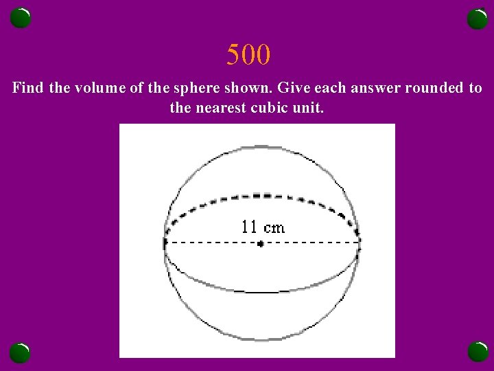 500 Find the volume of the sphere shown. Give each answer rounded to the