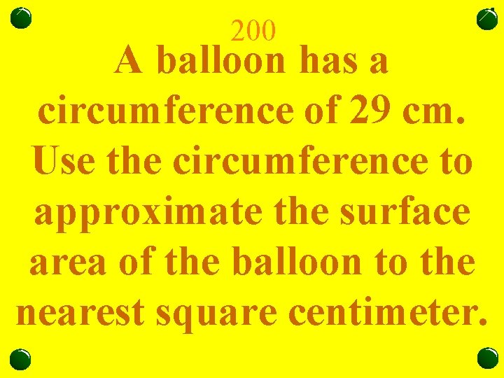 200 balloon A has a circumference of 29 cm. Use the circumference to approximate