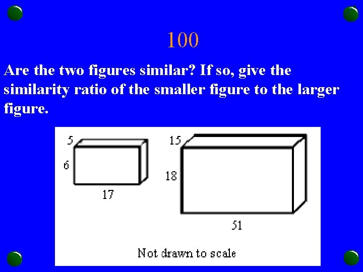 100 Are the two figures similar? If so, give the similarity ratio of the