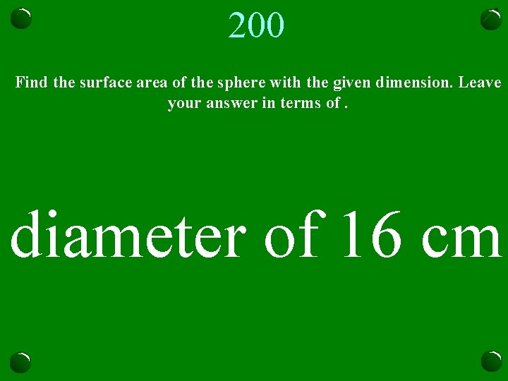 200 Find the surface area of the sphere with the given dimension. Leave your