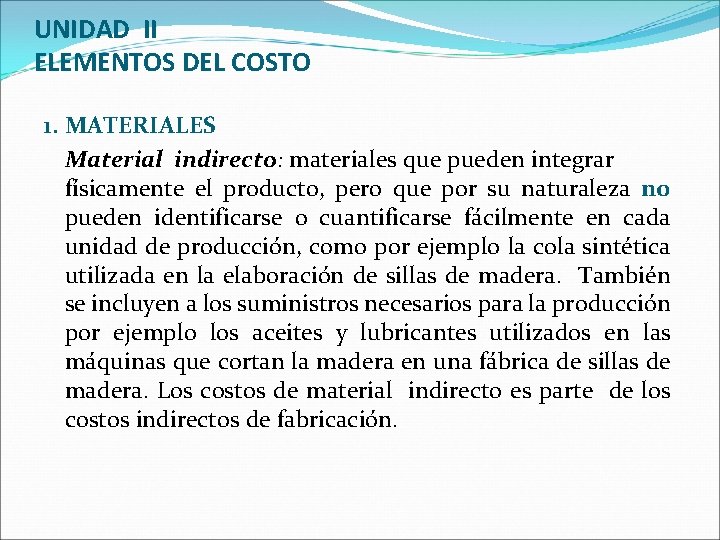 UNIDAD II ELEMENTOS DEL COSTO 1. MATERIALES Material indirecto: materiales que pueden integrar físicamente UNIDAD II ELEMENTOS DEL COSTO 1. MATERIALES Material indirecto: materiales que pueden integrar físicamente