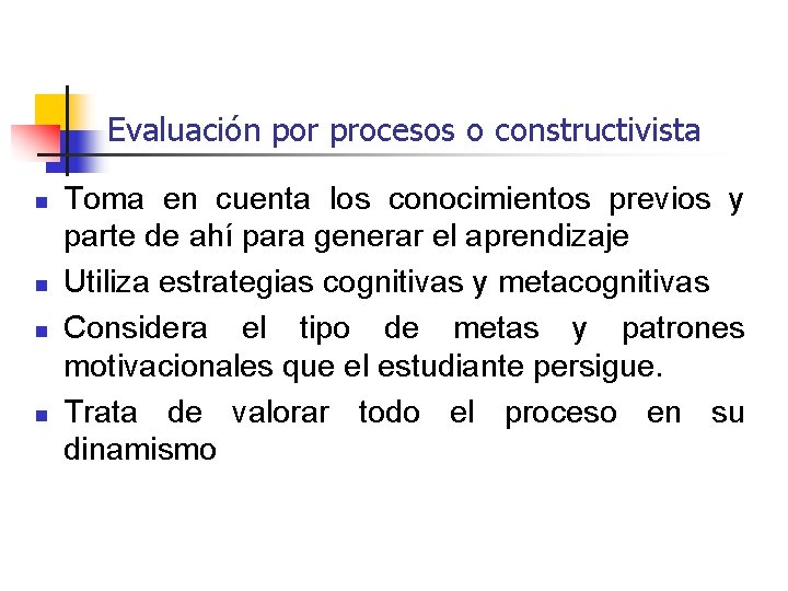Evaluación por procesos o constructivista n n Toma en cuenta los conocimientos previos y Evaluación por procesos o constructivista n n Toma en cuenta los conocimientos previos y