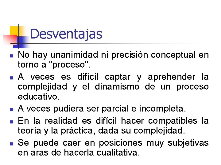 Desventajas n n n No hay unanimidad ni precisión conceptual en torno a "proceso". Desventajas n n n No hay unanimidad ni precisión conceptual en torno a "proceso".