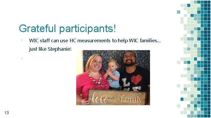 Grateful participants! ▪ WIC staff can use HC measurements to help WIC families… just
