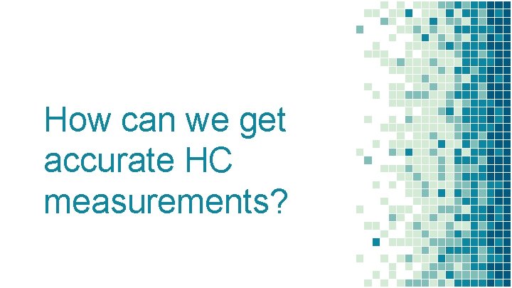 How can we get accurate HC measurements? How can we get accurate HC measurements?