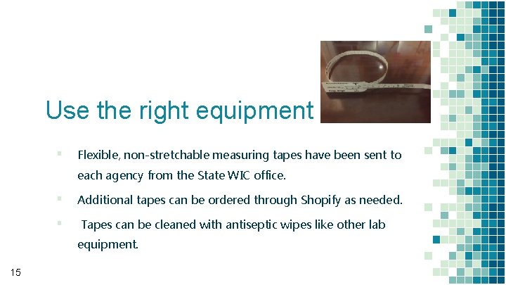 Use the right equipment ▪ Flexible, non-stretchable measuring tapes have been sent to each