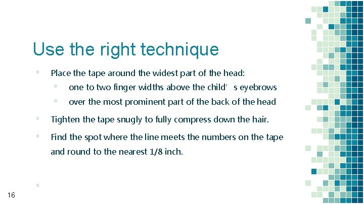 Use the right technique ▪ Place the tape around the widest part of the