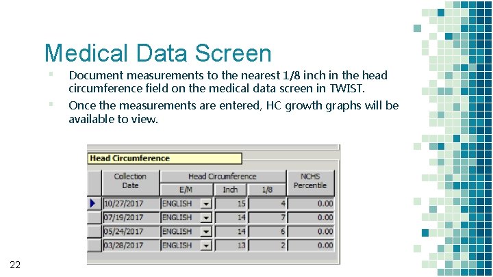 Medical Data Screen ▪ ▪ 22 Document measurements to the nearest 1/8 inch in