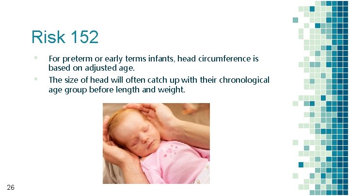 Risk 152 • • 26 For preterm or early terms infants, head circumference is